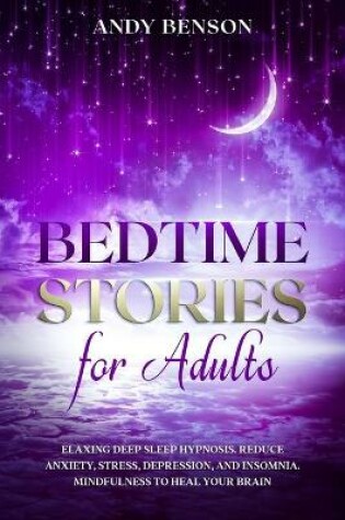Cover of Bedtime Stories for Adults Relaxing Deep Sleep Hypnosis. Reduce Anxiety, Stress, Depression, and Insomnia. Mindfulness to Heal Your Brain.