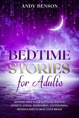 Book cover for Bedtime Stories for Adults Relaxing Deep Sleep Hypnosis. Reduce Anxiety, Stress, Depression, and Insomnia. Mindfulness to Heal Your Brain.