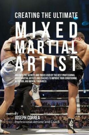 Cover of Creating the Ultimate Mixed Martial Artist