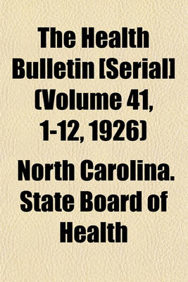 Book cover for The Health Bulletin [Serial] (Volume 41, 1-12, 1926)