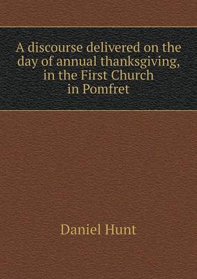 Book cover for A discourse delivered on the day of annual thanksgiving, in the First Church in Pomfret