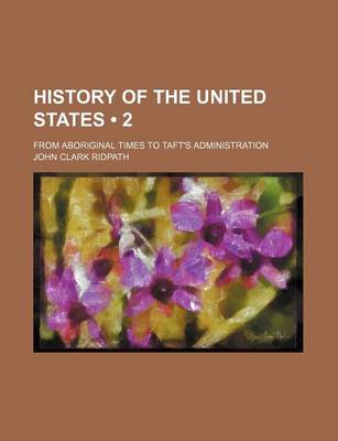 Book cover for History of the United States (Volume 2); From Aboriginal Times to Taft's Administration