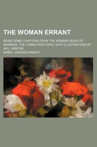 Cover of The Woman Errant; Being Some Chapters from the Wonder Book of Barbara, the Commuter's Wife with Illustrations by Will Grefa(c)