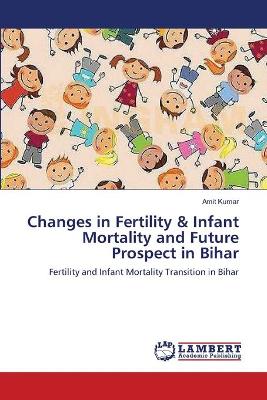 Book cover for Changes in Fertility & Infant Mortality and Future Prospect in Bihar