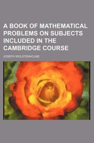 Cover of A Book of Mathematical Problems on Subjects Included in the Cambridge Course