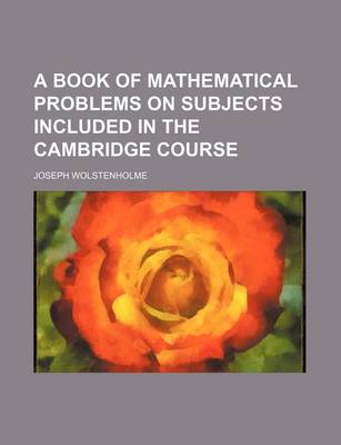 Book cover for A Book of Mathematical Problems on Subjects Included in the Cambridge Course