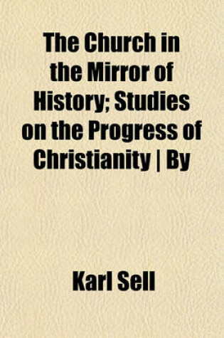 Cover of The Church in the Mirror of History; Studies on the Progress of Christianity - By