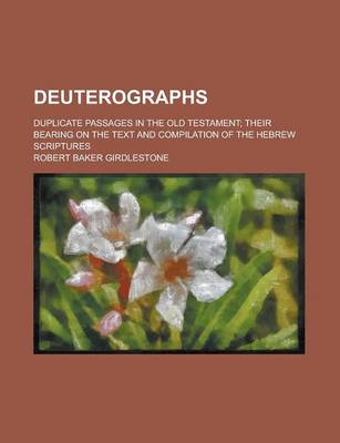 Book cover for Deuterographs; Duplicate Passages in the Old Testament; Their Bearing on the Text and Compilation of the Hebrew Scriptures