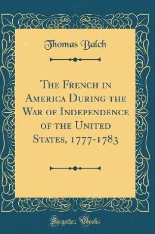 Cover of The French in America During the War of Independence of the United States, 1777-1783 (Classic Reprint)