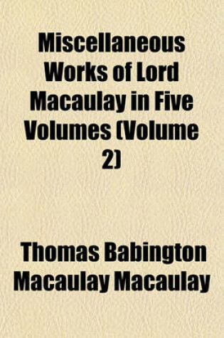 Cover of Miscellaneous Works of Lord Macaulay in Five Volumes (Volume 2)