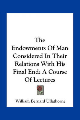 Book cover for The Endowments of Man Considered in Their Relations with His Final End