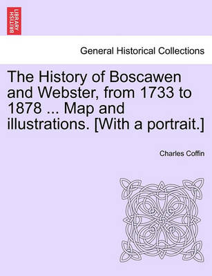 Book cover for The History of Boscawen and Webster, from 1733 to 1878 ... Map and Illustrations. [With a Portrait.]