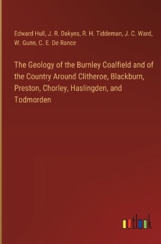 Cover of The Geology of the Burnley Coalfield and of the Country Around Clitheroe, Blackburn, Preston, Chorley, Haslingden, and Todmorden