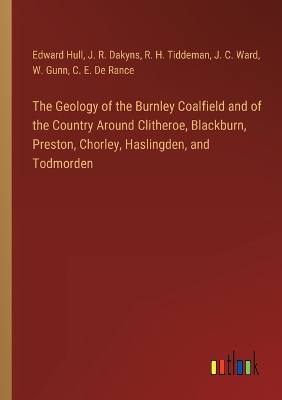 Book cover for The Geology of the Burnley Coalfield and of the Country Around Clitheroe, Blackburn, Preston, Chorley, Haslingden, and Todmorden