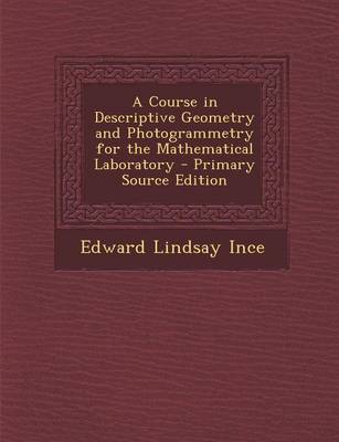 Book cover for A Course in Descriptive Geometry and Photogrammetry for the Mathematical Laboratory - Primary Source Edition