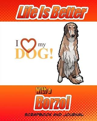 Cover of Life Is Better With A Borzoi Scrapbook and Journal