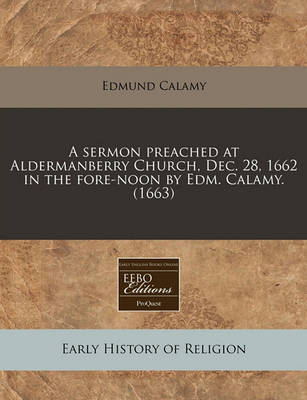 Book cover for A Sermon Preached at Aldermanberry Church, Dec. 28, 1662 in the Fore-Noon by Edm. Calamy. (1663)