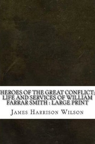 Cover of Heroes of the Great Conflict; Life and Services of William Farrar Smith