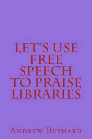 Cover of Let's Use Free Speech to Praise Libraries