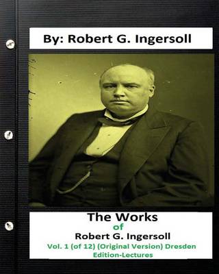 Book cover for The Works of Robert G. Ingersoll, Vol. 1 (of 12) (Original Version) Dresden Edition-Lectures