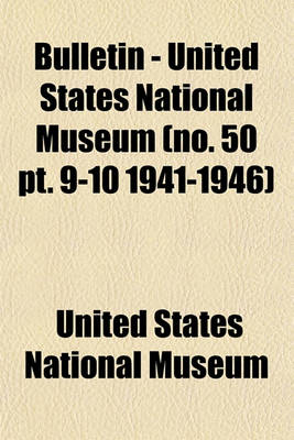 Book cover for Bulletin - United States National Museum (No. 50 PT. 9-10 1941-1946)