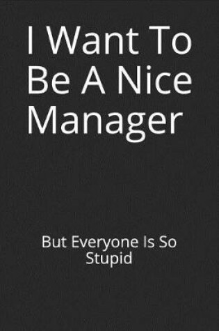 Cover of I Want to Be a Nice Manager But Everyone Is So Stupid