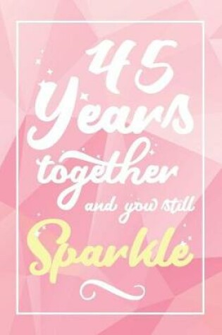 Cover of 45 Years Together And You Still Sparkle