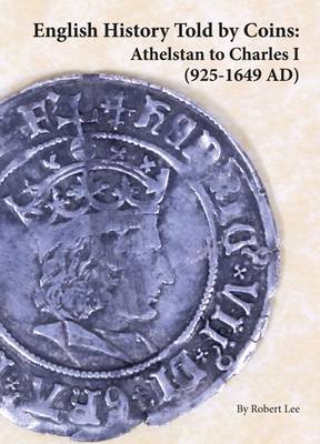 Book cover for English History Told by Coins: Athelstan to Charles 1 (925-1649 AD)