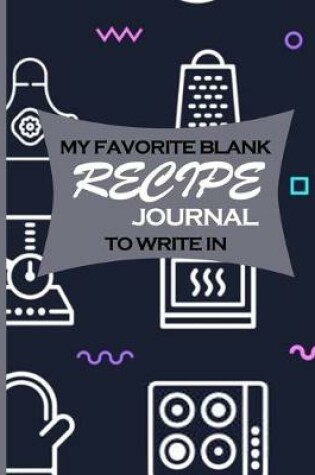 Cover of My Favorite Blank Recipe Journal To Write In