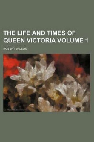 Cover of The Life and Times of Queen Victoria Volume 1