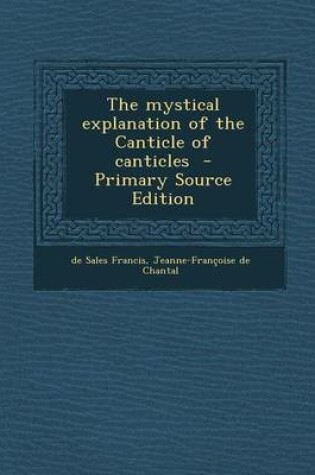 Cover of The Mystical Explanation of the Canticle of Canticles - Primary Source Edition