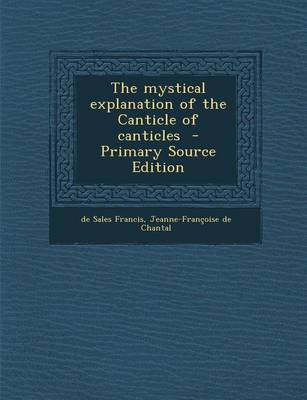 Book cover for The Mystical Explanation of the Canticle of Canticles - Primary Source Edition