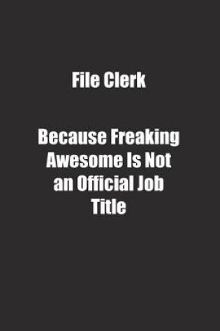 Cover of File Clerk Because Freaking Awesome Is Not an Official Job Title.