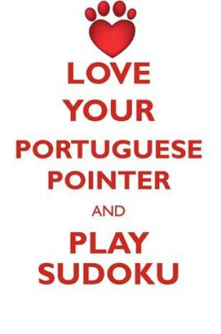 Cover of LOVE YOUR PORTUGUESE POINTER AND PLAY SUDOKU PORTUGUESE POINTER SUDOKU LEVEL 1 of 15