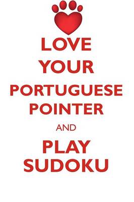 Book cover for LOVE YOUR PORTUGUESE POINTER AND PLAY SUDOKU PORTUGUESE POINTER SUDOKU LEVEL 1 of 15