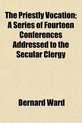 Book cover for The Priestly Vocation; A Series of Fourteen Conferences Addressed to the Secular Clergy