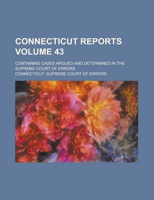 Book cover for Connecticut Reports; Containing Cases Argued and Determined in the Supreme Court of Errors Volume 43