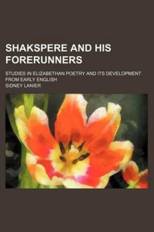 Cover of Shakspere and His Forerunners (Volume 2); Studies in Elizabethan Poetry and Its Development from Early English