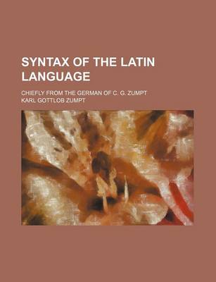 Book cover for Syntax of the Latin Language; Chiefly from the German of C. G. Zumpt