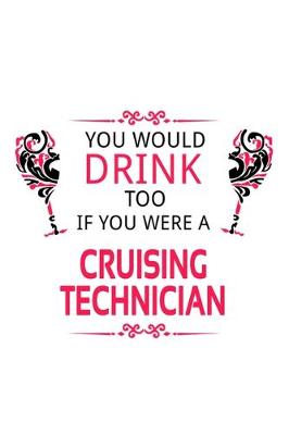 Book cover for You Would Drink Too If You Were A Cruising Technician