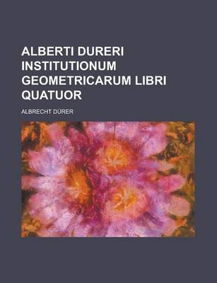 Book cover for Alberti Dureri Institutionum Geometricarum Libri Quatuor