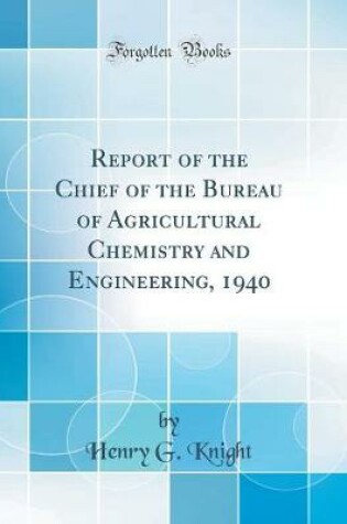 Cover of Report of the Chief of the Bureau of Agricultural Chemistry and Engineering, 1940 (Classic Reprint)