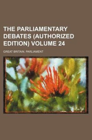Cover of The Parliamentary Debates (Authorized Edition) Volume 24