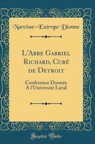 Cover of L'Abbe Gabriel Richard, Curé de Detroit: Conference Donnée A l'Université Laval (Classic Reprint)