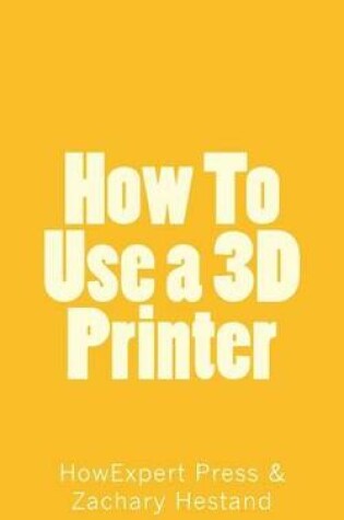 Cover of How To Use a 3D Printer