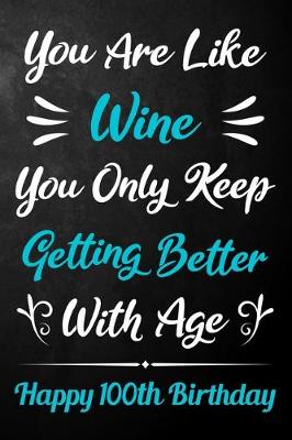 Book cover for You Are Like Wine You Only Keep Getting Better With Age Happy 100th Birthday