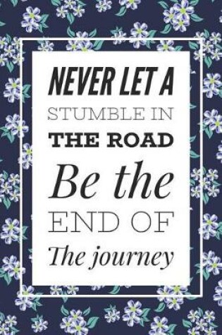 Cover of Never Let A Stumble In The Road Be The End Of The Journey