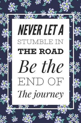 Book cover for Never Let A Stumble In The Road Be The End Of The Journey