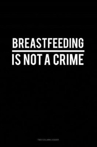 Cover of Breastfeeding Is Not a Crime