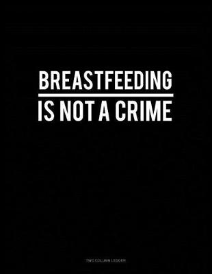 Book cover for Breastfeeding Is Not a Crime